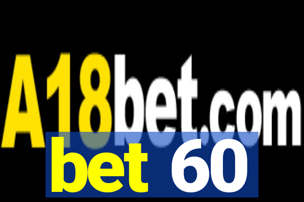 bet 60